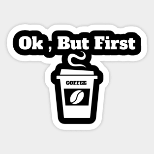 Ok , But First Coffee for coffee lover Sticker